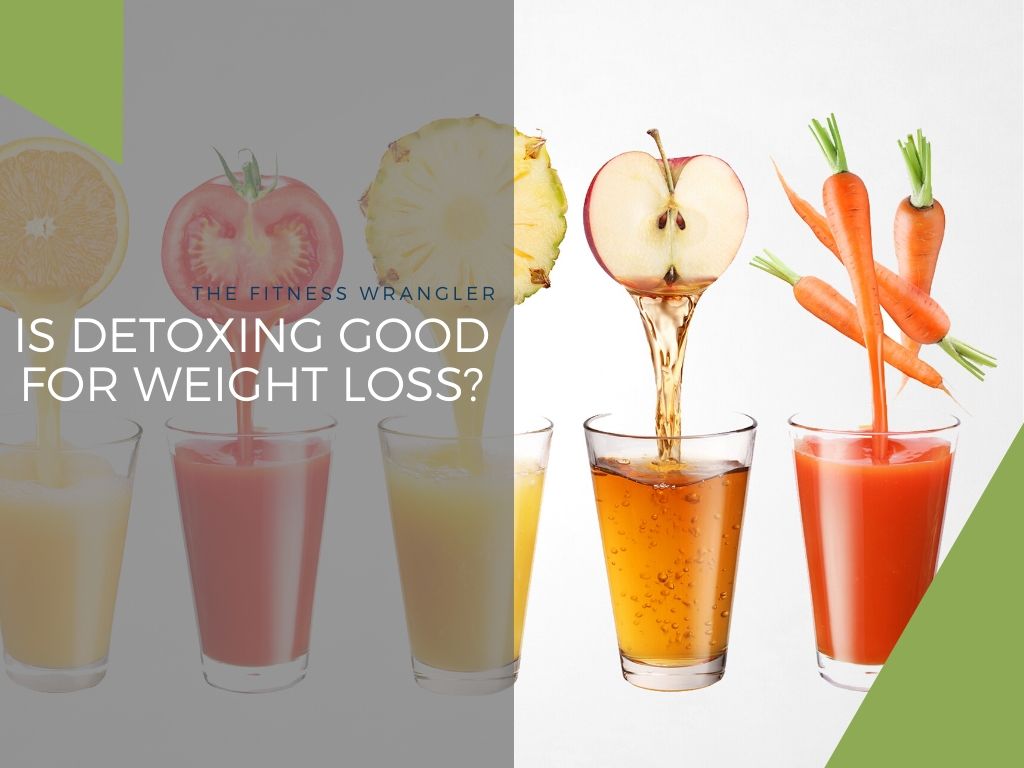 Is Detoxing Good For Weight Loss?