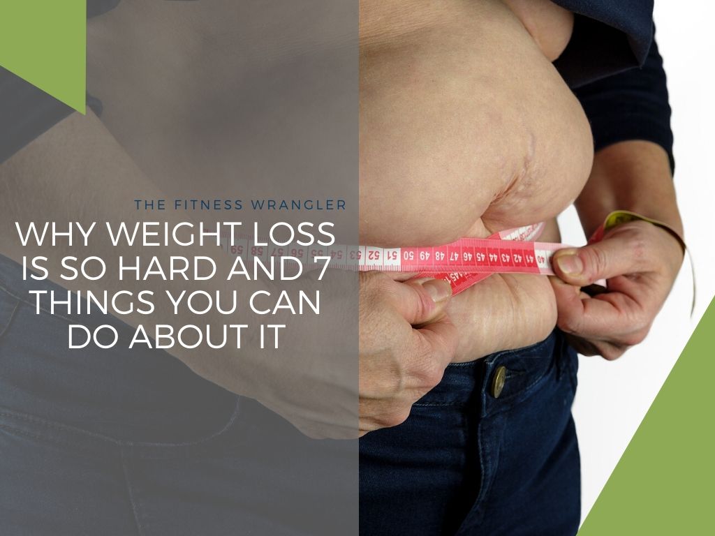 Why Weight Loss Is So Hard and 7 Things You Can Do About It